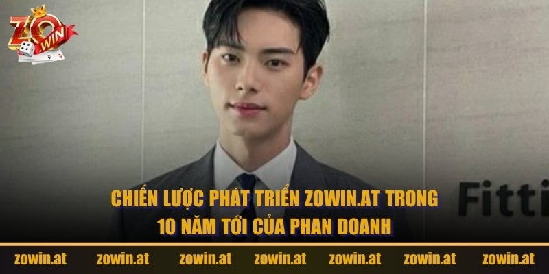 Chiến lược phát triển zowin.at trong 10 năm tới của Phan Doanh